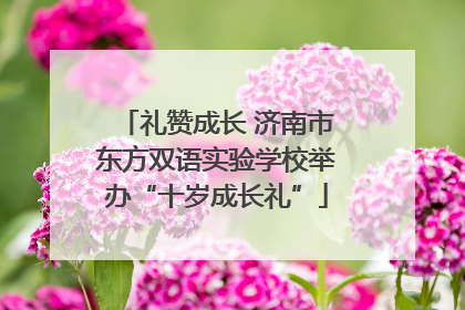 礼赞成长 济南市东方双语实验学校举办“十岁成长礼”